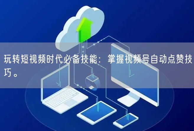 玩转短视频时代必备技能：掌握视频号自动点赞技巧。