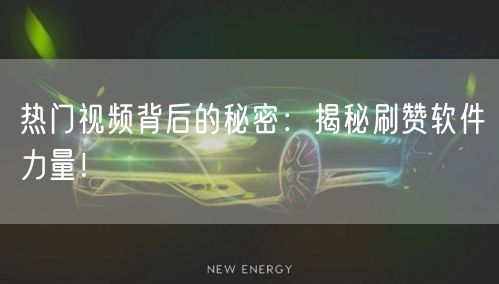热门视频背后的秘密：揭秘刷赞软件力量！
