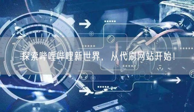 探索哔哩哔哩新世界，从代刷网站开始！