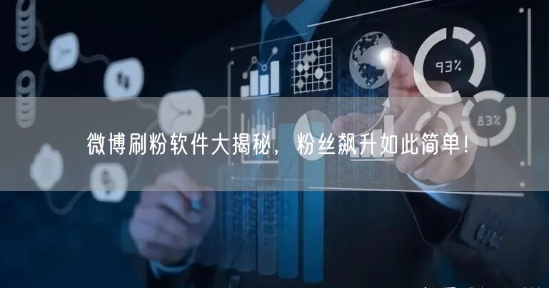 微博刷粉软件大揭秘，粉丝飙升如此简单！