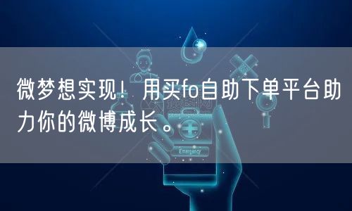 微梦想实现！用买fo自助下单平台助力你的微博成长。