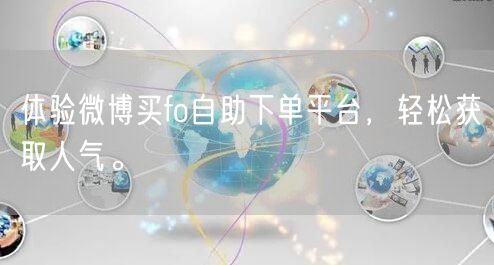 体验微博买fo自助下单平台，轻松获取人气。