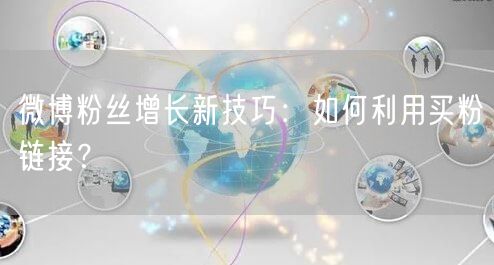 微博粉丝增长新技巧：如何利用买粉链接？