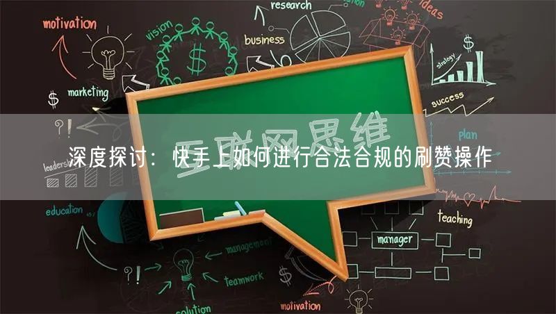 深度探讨：快手上如何进行合法合规的刷赞操作