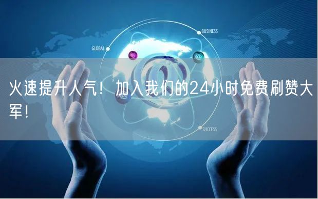 火速提升人气！加入我们的24小时免费刷赞大军！