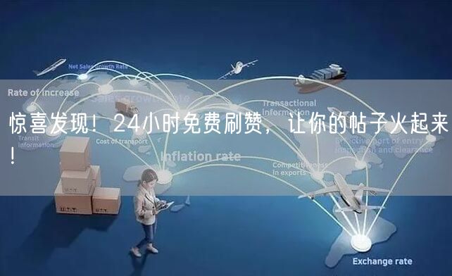 惊喜发现！24小时免费刷赞，让你的帖子火起来！