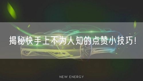 揭秘快手上不为人知的点赞小技巧！