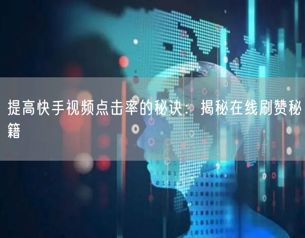 提高快手视频点击率的秘诀：揭秘在线刷赞秘籍