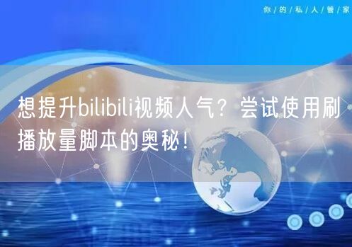 想提升bilibili视频人气？尝试使用刷播放量脚本的奥秘！