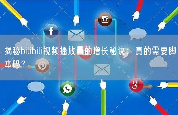 揭秘bilibili视频播放量的增长秘诀：真的需要脚本吗？