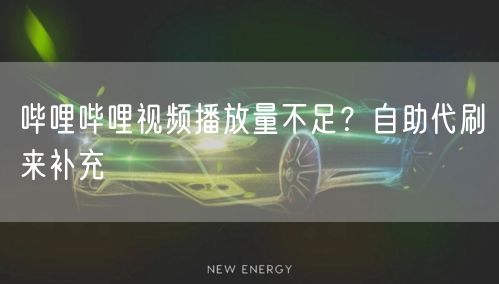 哔哩哔哩视频播放量不足？自助代刷来补充