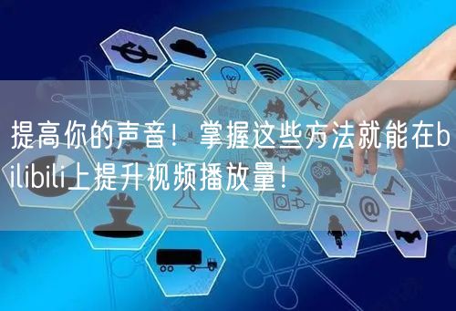 提高你的声音！掌握这些方法就能在bilibili上提升视频播放量！