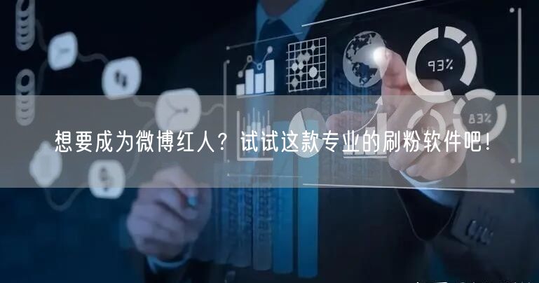 想要成为微博红人？试试这款专业的刷粉软件吧！