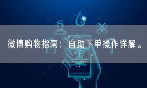 微博购物指南:自助下单操作详解。