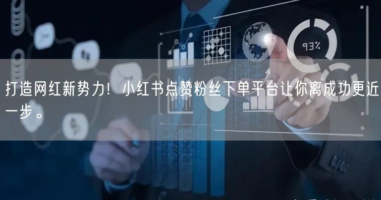 打造网红新势力！小红书点赞粉丝下单平台让你离成功更近一步。