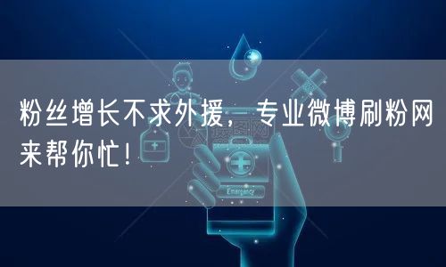 粉丝增长不求外援，专业微博刷粉网来帮你忙！