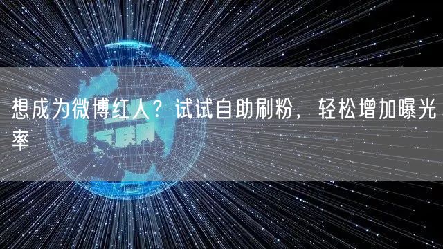 想成为微博红人？试试自助刷粉，轻松增加曝光率