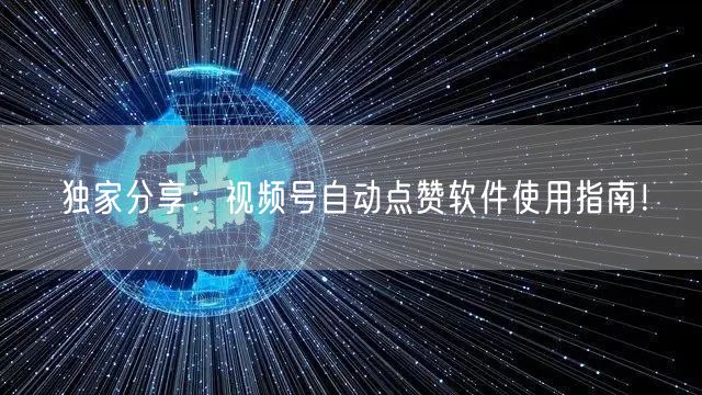 独家分享：视频号自动点赞软件使用指南！
