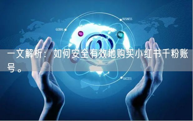 一文解析：如何安全有效地购买小红书千粉账号。