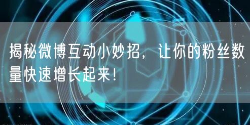 揭秘微博互动小妙招，让你的粉丝数量快速增长起来！